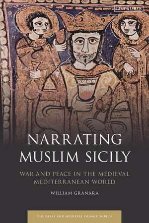 Narrating Muslim Sicily: War and Peace in the Medieval Mediterranean World de Prof. William Granara