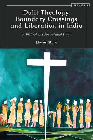 Dalit Theology, Boundary Crossings and Liberation in India: A Biblical and Postcolonial Study de Jobymon Skaria