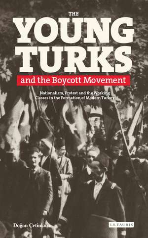 The Young Turks and the Boycott Movement: Nationalism, Protest and the Working Classes in the Formation of Modern Turkey de Y. Dogan Çetinkaya