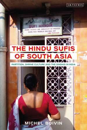 The Hindu Sufis of South Asia: Partition, Shrine Culture and the Sindhis in India de Dr Michel Boivin