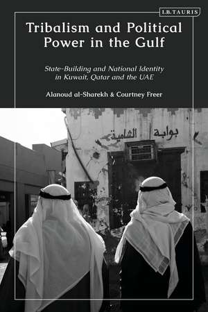 Tribalism and Political Power in the Gulf: State-Building and National Identity in Kuwait, Qatar and the UAE de Courtney Freer