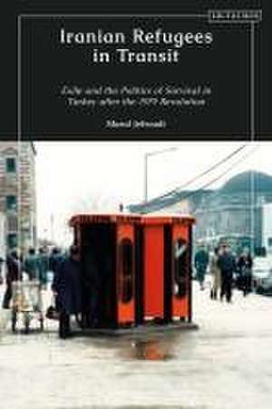 Iranian Refugees in Transit: Exile and the Politics of Survival in Turkey after the 1979 Revolution de Maral Jefroudi