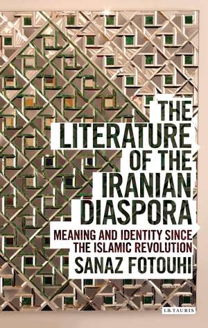 The Literature of the Iranian Diaspora: Meaning and Identity since the Islamic Revolution de Sanaz Fotouhi