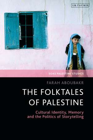 The Folktales of Palestine: Cultural Identity, Memory and the Politics of Storytelling de Farah Aboubakr