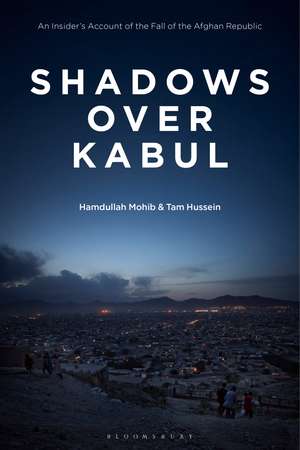 Shadows Over Kabul: An Insider’s Account of the Fall of the Afghan Republic de Hamdullah Mohib