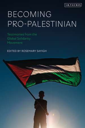 Becoming Pro-Palestinian: Testimonies from the Global Solidarity Movement de Rosemary Sayigh