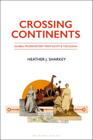Crossing Continents: Global Microhistory from Egypt and the Sudan de Heather J. Sharkey