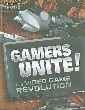 Gamers Unite!: The Video Game Revolution de Shane Frederick