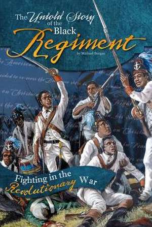 The Untold Story of the Black Regiment: Fighting in the Revolutionary War de Michael Burgan