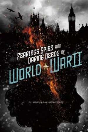 Fearless Spies and Daring Deeds of World War II de Rebecca Langston-George