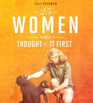 25 Women Who Thought of It First de Jill Sherman