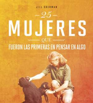 25 Mujeres Que Fueron Las Primeras En Pensar En Algo de Jill Sherman