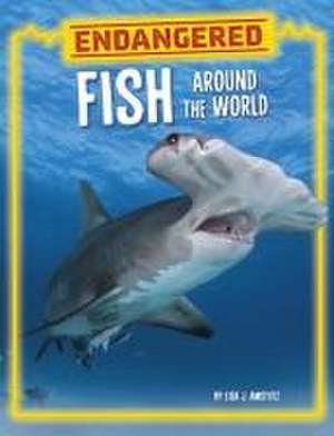 Endangered Fish Around the World de Lisa J. Amstutz