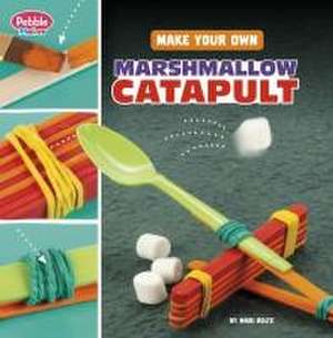 Make Your Own Marshmallow Catapult de Mari Bolte