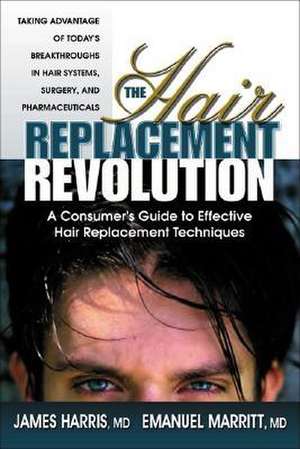 The Hair Replacement Revolution: A Consumer's Guide to Effective Hair Replacement Techniques de James Harris