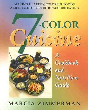 7-Color Cuisine: A Cookbook and Nutrition Guide de Marcia Zimmerman