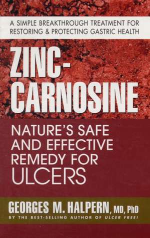 Zinc-Carnosine: Nature's Safe and Effective Remedy for Ulcers de Georges M. Halpern