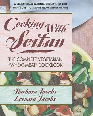 Cooking with Seitan: The Complete Vegetarian "Wheat-Meat" Cookbook de Barbara Jacobs