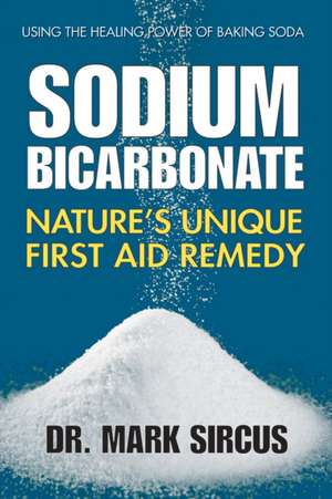 Sodium Bicarbonate: Nature's Unique First Aid Remedy de Mark Sircus