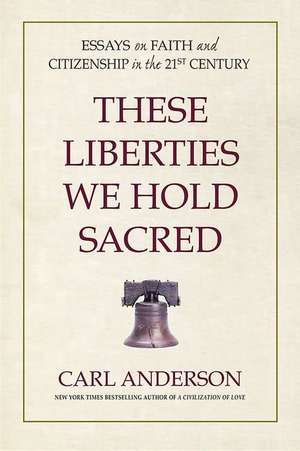 These Liberties We Hold Sacred de Carl Anderson