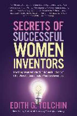 Secrets of Successful Women Inventors de Edith G Tolchin