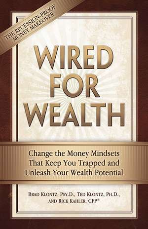 Wired for Wealth: Change the Money Mindsets That Keep You Trapped and Unleash Your Wealth Potential de Dr. Brad Klontz PsyD