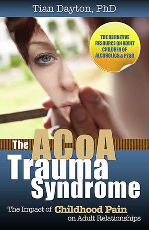 The ACOA Trauma Syndrome: The Impact of Childhood Pain on Adult Relationships de Dr. Tian Dayton PhD, TEP