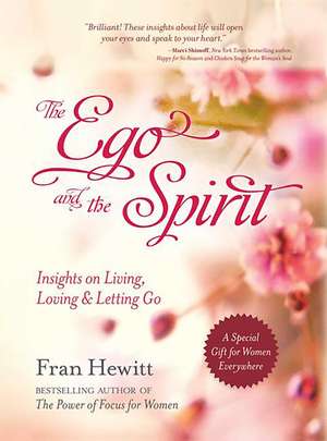 The Ego and Spirit: Insights on Living, Loving and Letting Go de Fran Hewitt