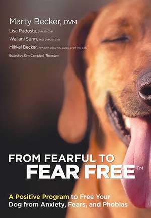 From Fearful to Fear Free: A Positive Program to Free Your Dog from Anxiety, Fears, and Phobias de Marty Becker DVM