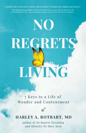 No Regrets Living: 7 Keys to a Life of Wonder and Contentment de Harley A. Rotbart MD