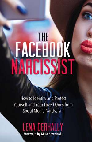 The Facebook Narcissist: How to Identify and Protect Yourself and Your Loved Ones from Social Media Narcissism de Lena Derhally