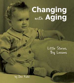 Changing with Aging: Little Stories, Big Lessons de Don Kuhl