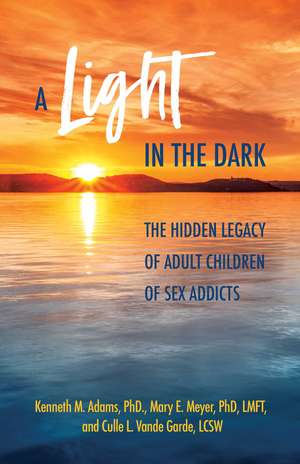 A Light in the Dark: The Hidden Legacy of Adult Children of Sex Addicts de Kenneth M. Adams Ph.D