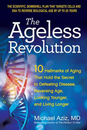 The Ageless Revolution: 10 Hallmarks of Aging That Hold the Secret to Defeating Disease, Reversing Age, Looking Younger, and Living Longer de Michael Aziz MD