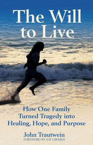 The Will to Live: How One Family Turned Tragedy into Healing, Hope, and Purpose de John Trautwein