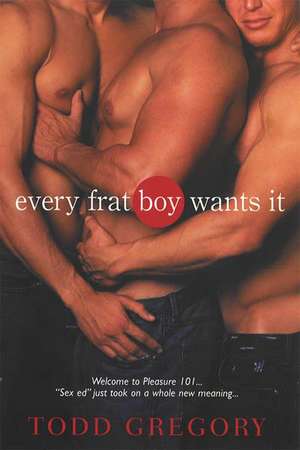 Every Frat Boy Wants It de Todd Gregory