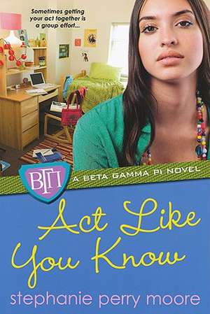 Act Like You Know: A Beta Gamma Pi Novel de Stephanie Perry Moore