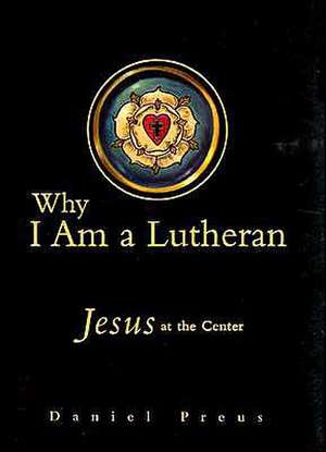 Why I Am a Lutheran de Daniel Preus