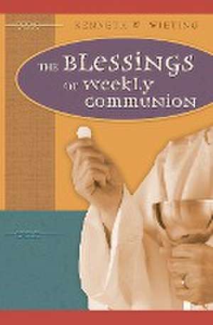 The Blessings of Weekly Communion de Kenneth W Wieting