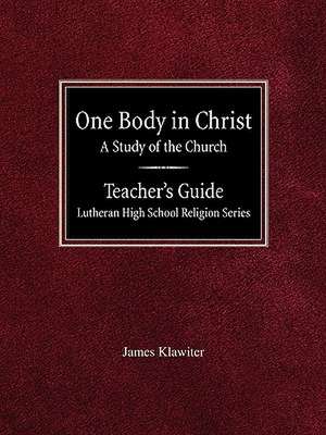 One Body in Christ a Study of the Church Teacher's Guide Lutheran High School Religion Series de James Klawiter