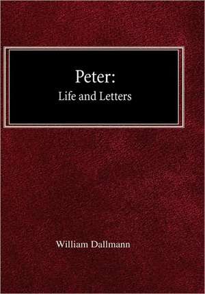 Peter: His Life and Letters de William Dallmann