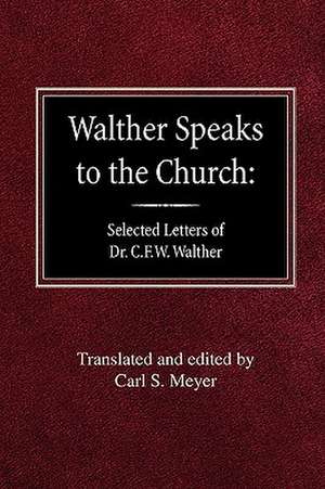 Walther Speaks to the Church: Selected Letters of Dr. C.F.W. Walther de Carl S. Meyer