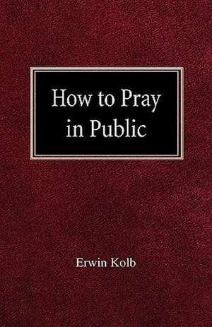 How to Pray in Public de Erwin Kolb