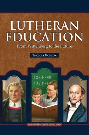 Lutheran Education: From Wittenberg to the Future de Thomas Korcok