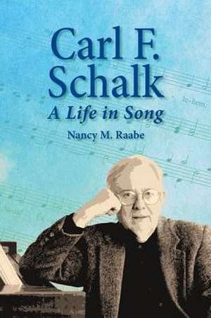 Carl F. Schalk: A Life in Song de Nancy M. Raabe