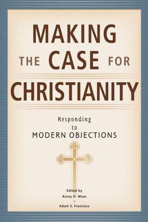 Making the Case for Christianity: Responding to Modern Objectives de Korey D. Maas