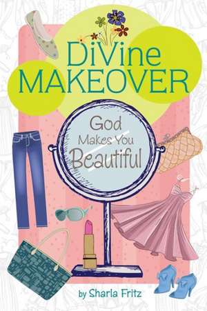 Divine Makeover: God Makes You Beautiful de Sharla Fritz