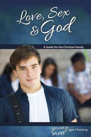 Love, Sex & God: For Young Men Ages 14 and Up de Bill Ameiss