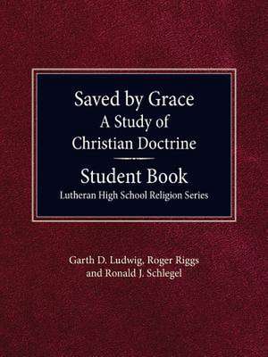 Saved by Grace - A Study of Christian Doctrine, Student Book de Garth Ludwig