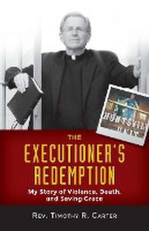 The Executioner's Redemption: A Story of Violence, Death, and Saving Grace de Timothy R. Carter